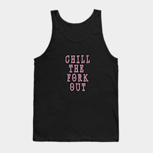 Chill the Fork Out Tank Top